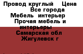 LOFT Провод круглый  › Цена ­ 98 - Все города Мебель, интерьер » Прочая мебель и интерьеры   . Самарская обл.,Жигулевск г.